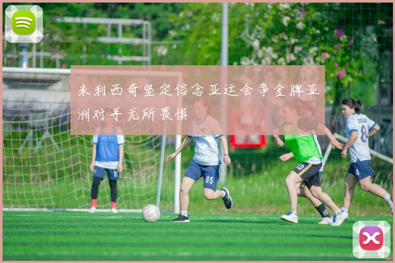 米利西奇坚定信念亚运会争金牌亚洲对手无所畏惧