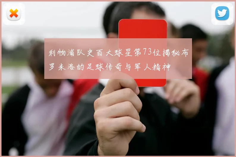 利物浦队史百大球星第73位揭秘布罗米洛的足球传奇与军人精神