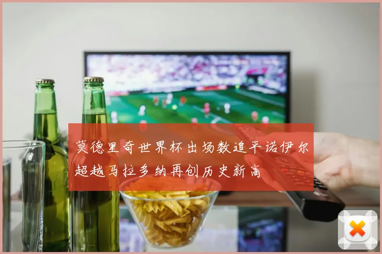 莫德里奇世界杯出场数追平诺伊尔超越马拉多纳再创历史新高
